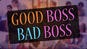 A GOOD BOSS AND A BAD BOSS