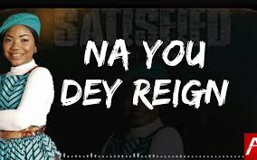 Lyrics for na you dey reign