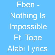 LYRICS FOR NOTHING IS IMPOSSIBLE