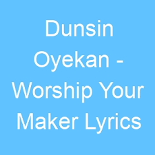 Lyrics for worship your maker